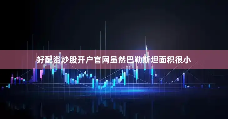 好配资炒股开户官网虽然巴勒斯坦面积很小