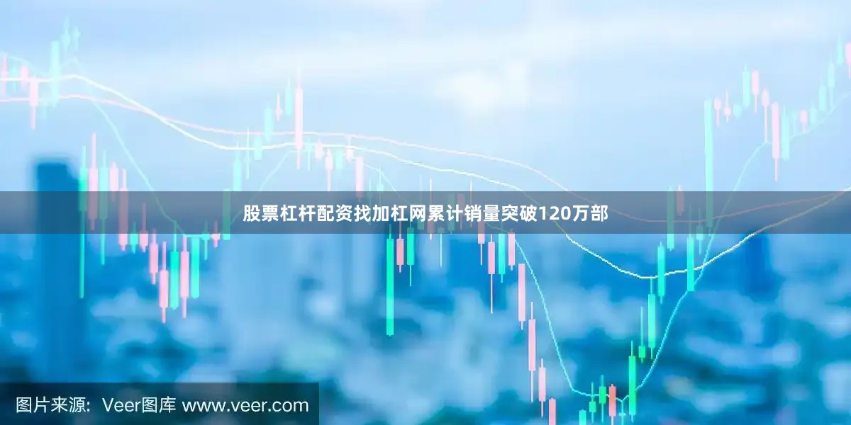 股票杠杆配资找加杠网累计销量突破120万部