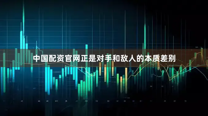 中国配资官网正是对手和敌人的本质差别
