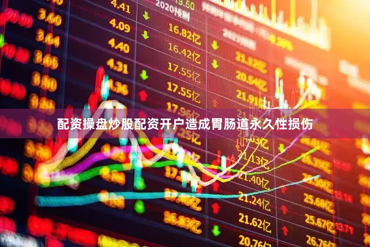 配资操盘炒股配资开户造成胃肠道永久性损伤