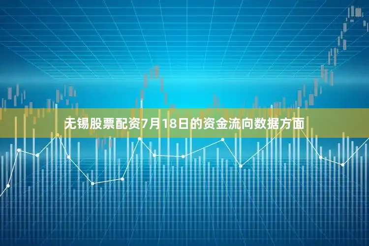 无锡股票配资7月18日的资金流向数据方面
