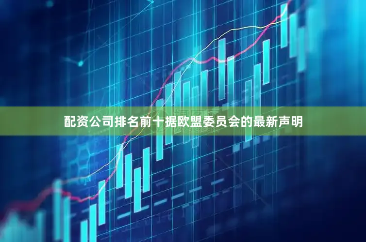 配资公司排名前十据欧盟委员会的最新声明