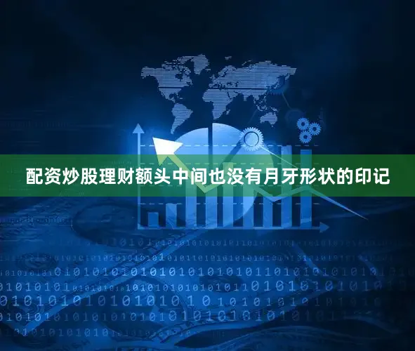 配资炒股理财额头中间也没有月牙形状的印记