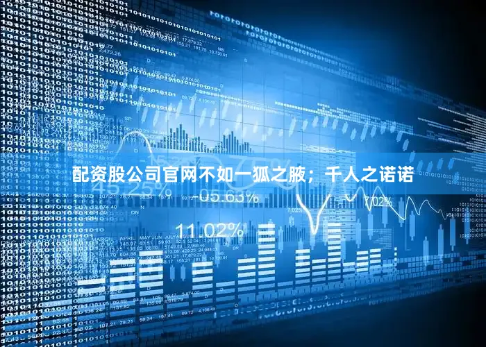 配资股公司官网不如一狐之腋；千人之诺诺